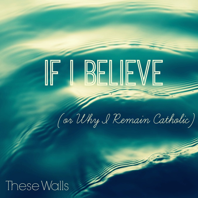 These Walls - If I Believe (or Why I Remain Catholic) - 2