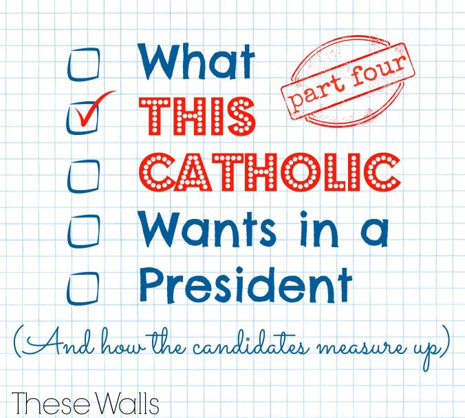 These Walls - What This Catholic Wants in a President Part 4