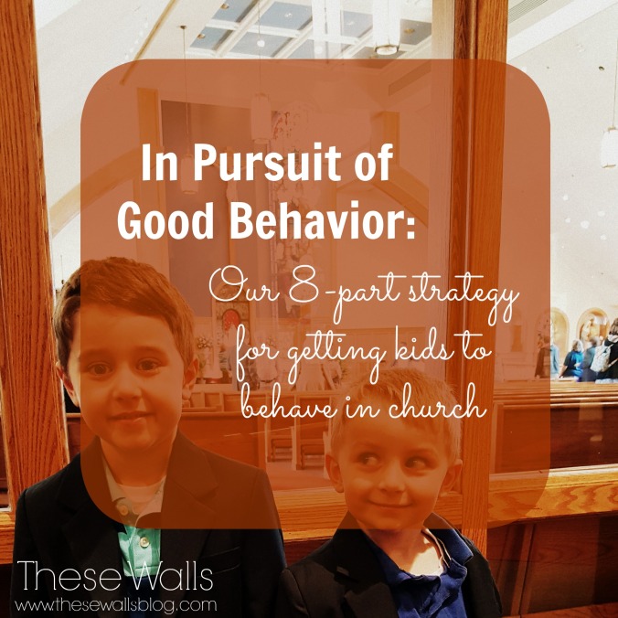 These Walls - In Pursuit of Good Behavior - Our 8-part strategy for getting kids to behave in church