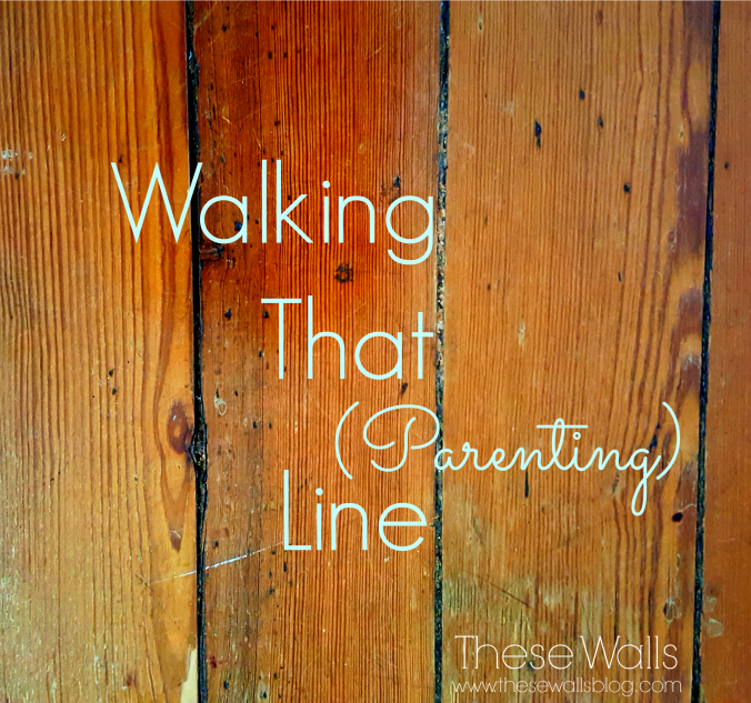 These Walls - Walking That Parenting Line