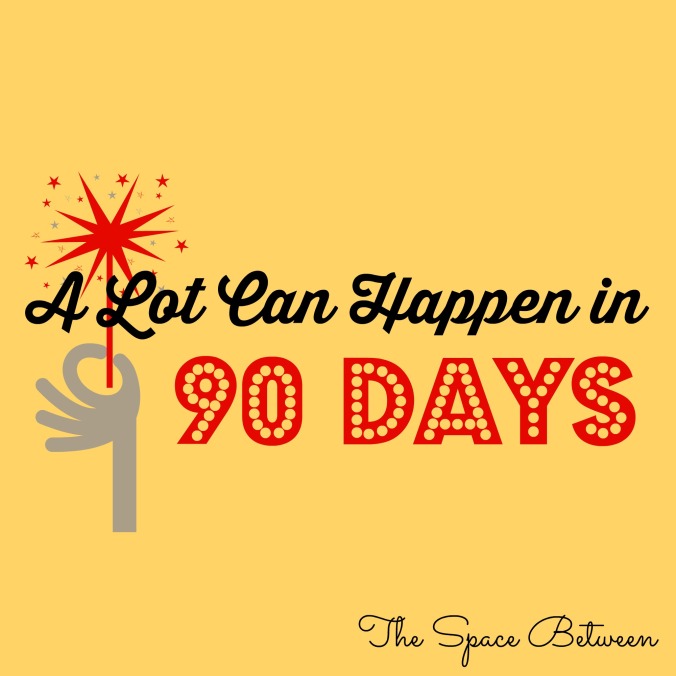 the-space-between-a-lot-can-happen-in-90-days