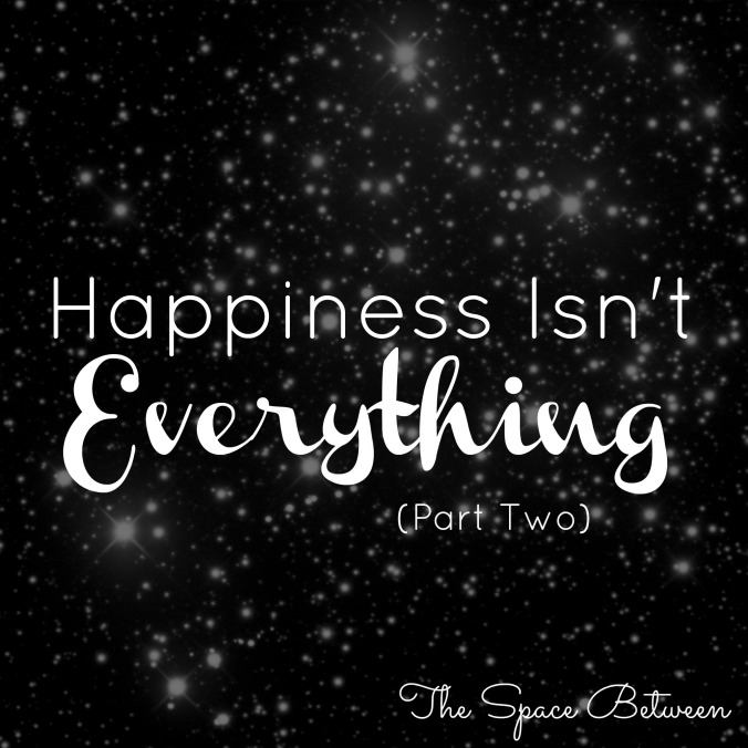 The Space Between - Happiness Isnt Everything Part Two