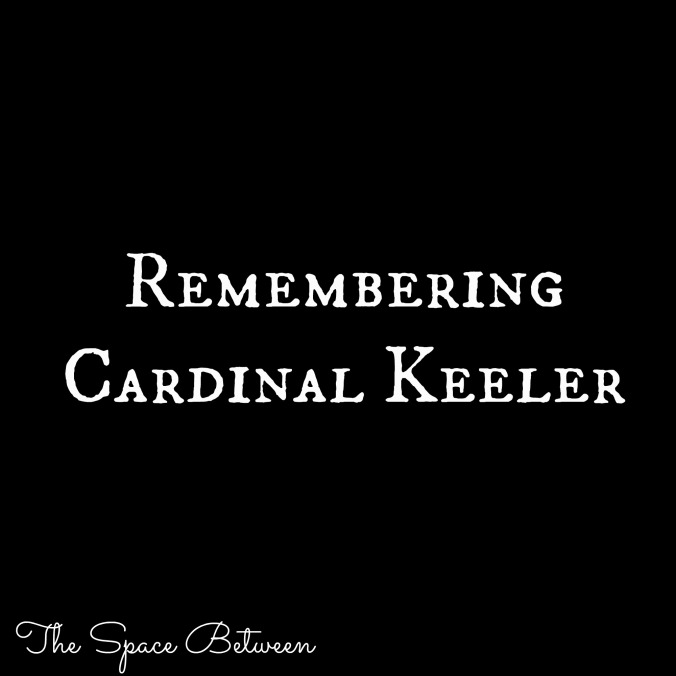 The Space Between - Remembering Cardinal Keeler